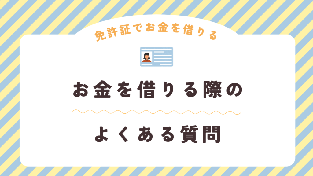 免許証だけでお金を借りる際のよくある質問